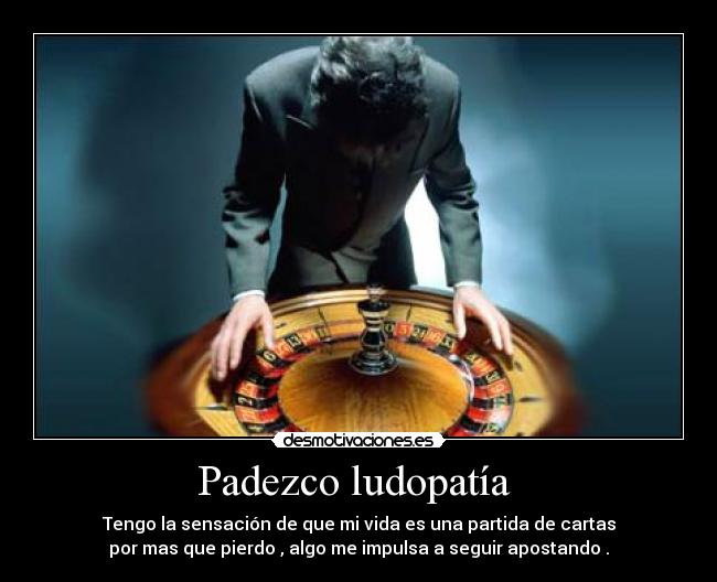 Padezco ludopatía  - 