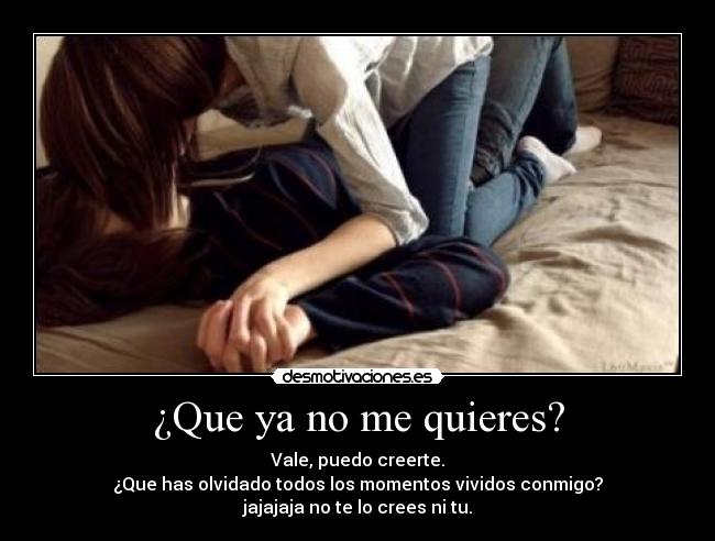 ¿Que ya no me quieres? -