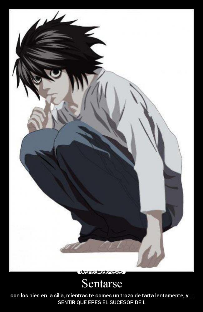Sentarse - con los pies en la silla, mientras te comes un trozo de tarta lentamente, y....
SENTIR QUE ERES EL SUCESOR DE L