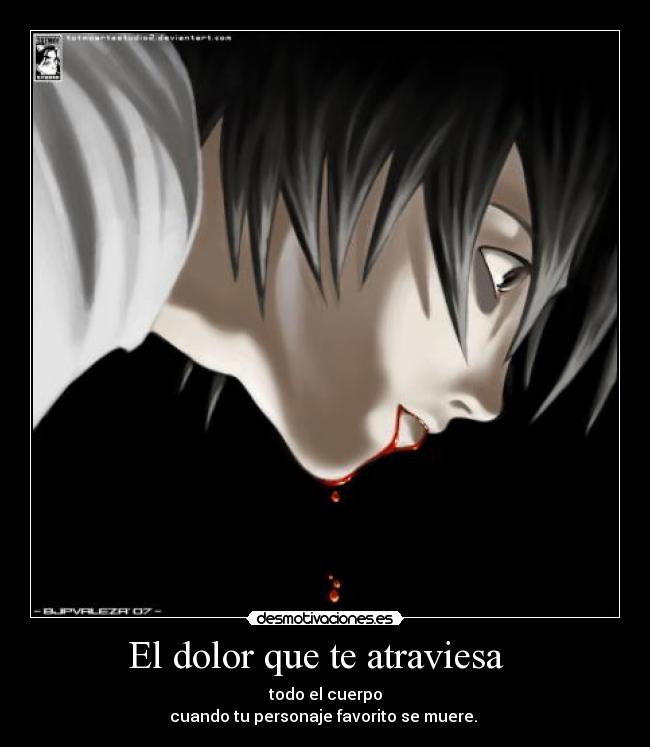 El dolor que te atraviesa - todo el cuerpo
cuando tu personaje favorito se muere.