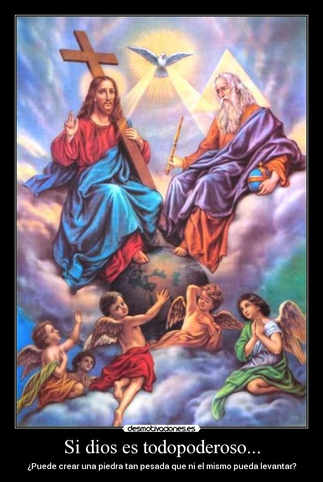 Si dios es todopoderoso... - ¿Puede crear una piedra tan pesada que ni el mismo pueda levantar?