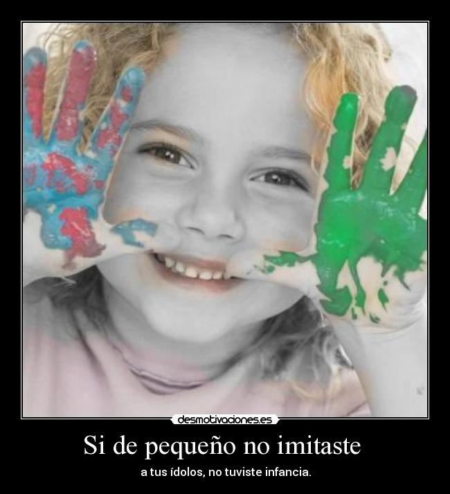Si de pequeño no imitaste -