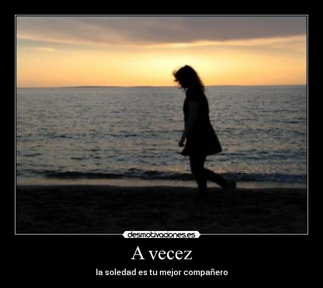 A vecez - la soledad es tu mejor compañero