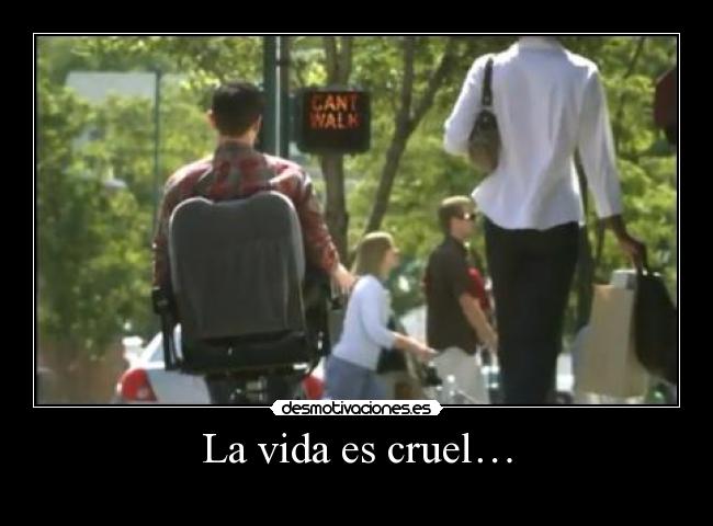 La vida es cruel… -