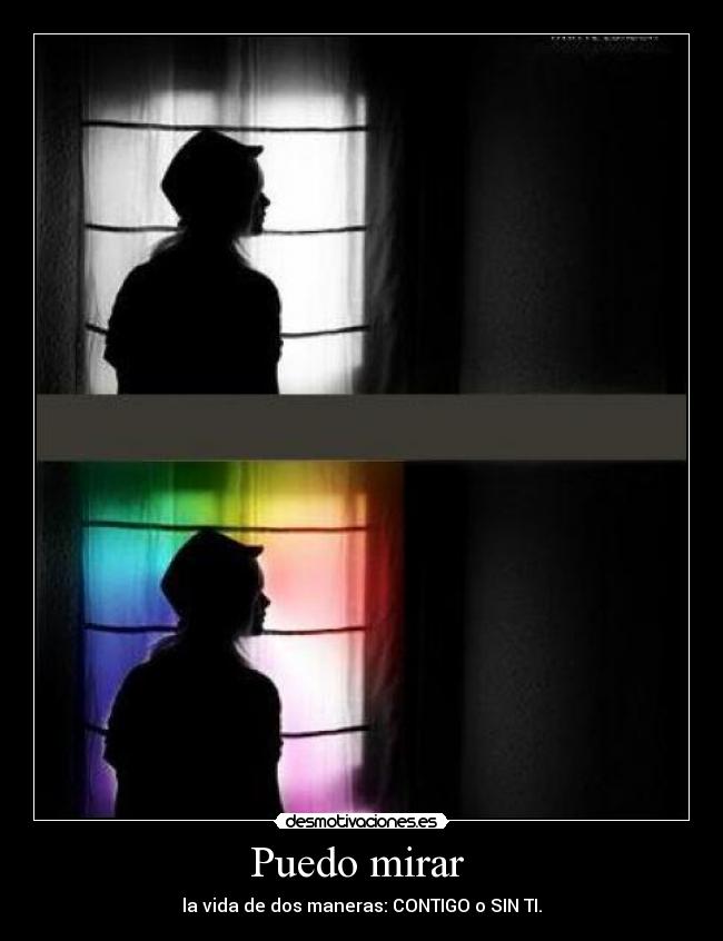 Puedo mirar - la vida de dos maneras: CONTIGO o SIN TI.