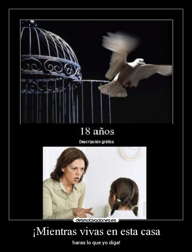 ¡Mientras vivas en esta casa - haras lo que yo diga!