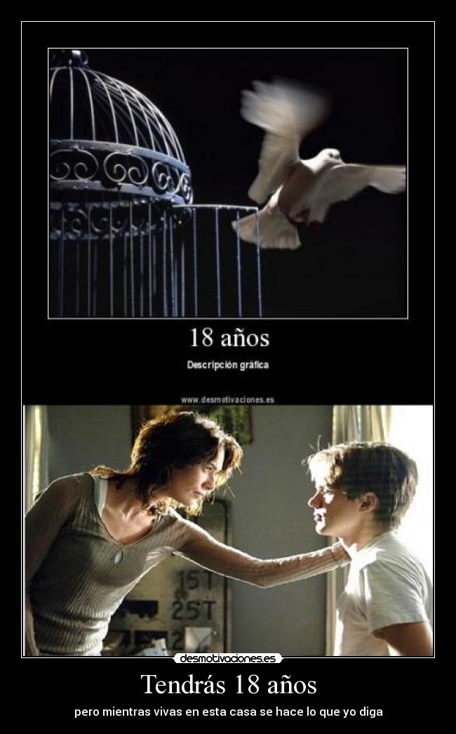 Tendrás 18 años - pero mientras vivas en esta casa se hace lo que yo diga