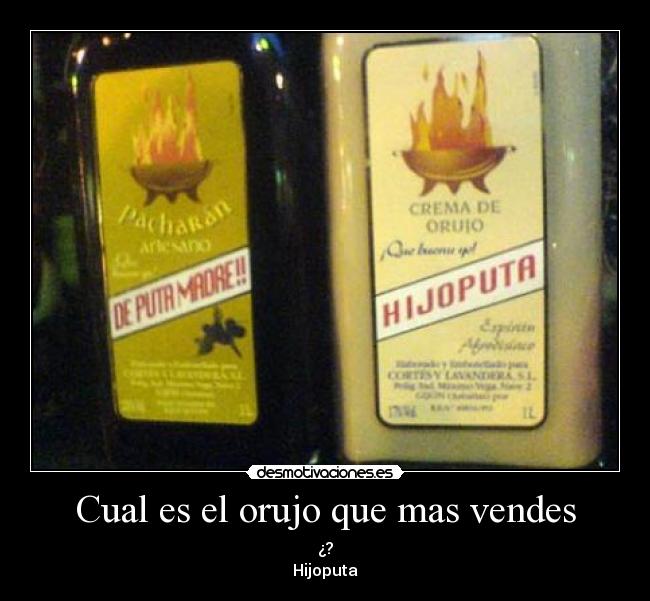 Cual es el orujo que mas vendes - ¿?
Hijoputa