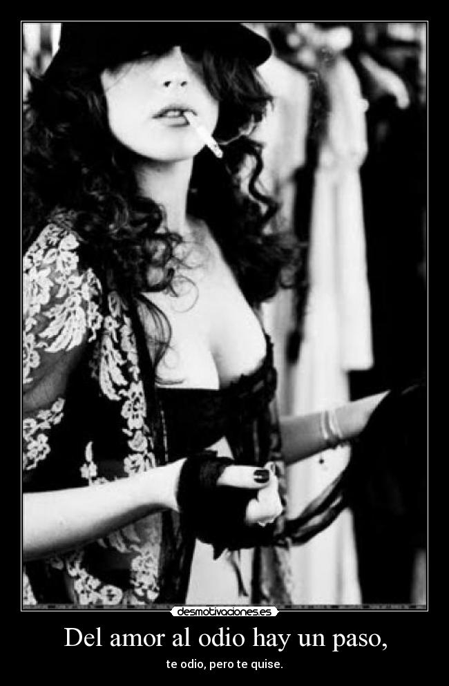 Del amor al odio hay un paso, -