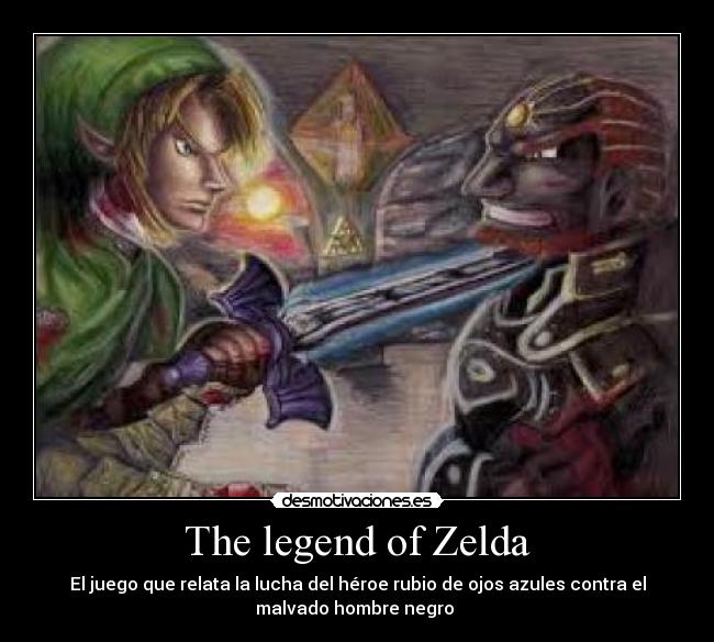 The legend of Zelda - El juego que relata la lucha del héroe rubio de ojos azules contra el
malvado hombre negro