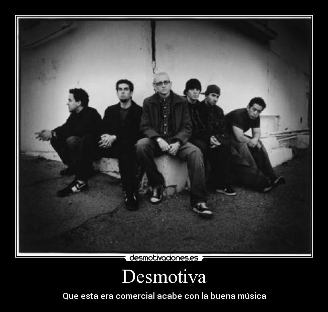 Desmotiva - Que esta era comercial acabe con la buena música