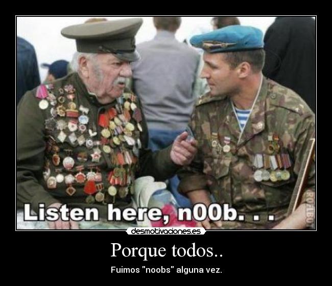 Porque todos.. - Fuimos noobs alguna vez.