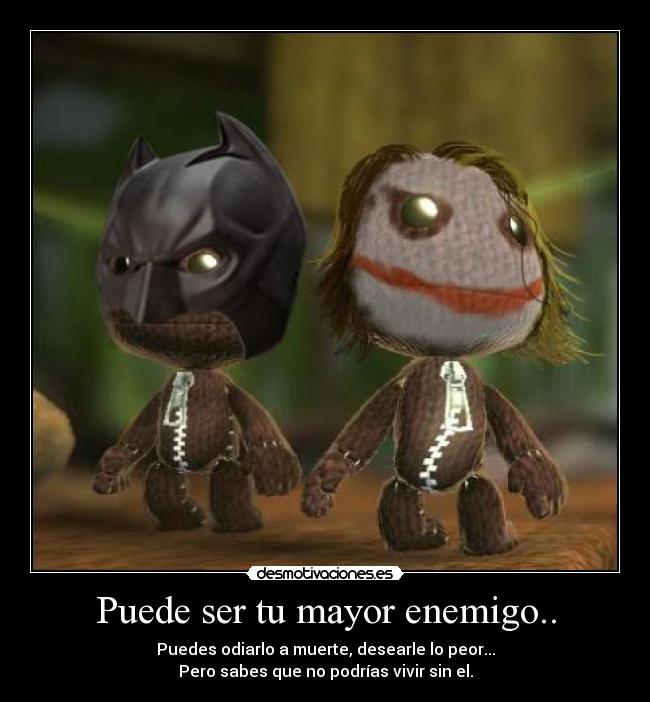 Puede ser tu mayor enemigo.. -