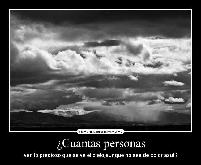 ¿Cuantas personas - ven lo precioso que se ve el cielo,aunque no sea de color azul ?