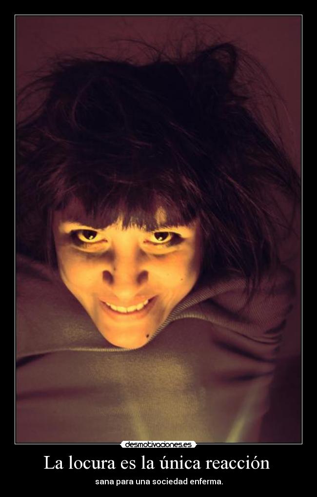 La locura es la única reacción  - 