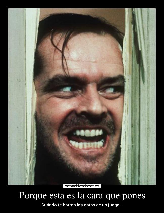 Porque esta es la cara que pones -