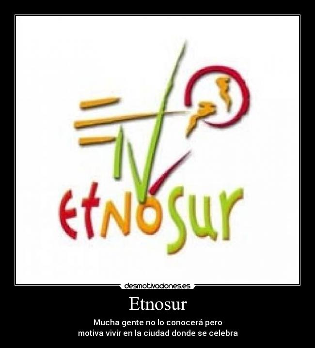 Etnosur - Mucha gente no lo conocerá pero
motiva vivir en la ciudad donde se celebra