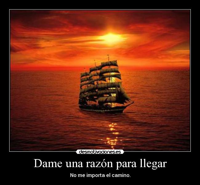 Dame una razón para llegar - No me importa el camino.