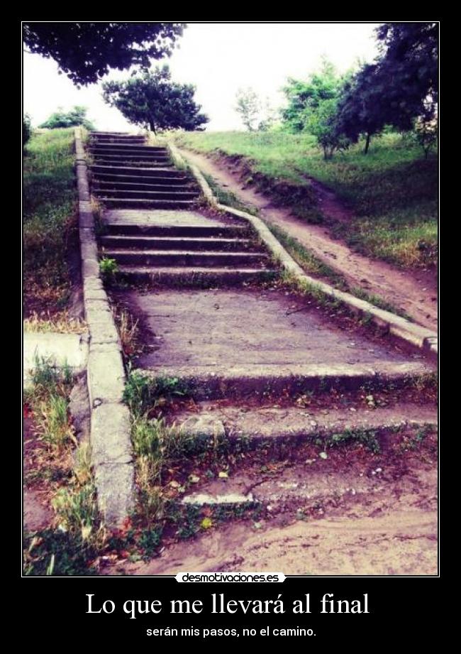 Lo que me llevará al final  - serán mis pasos, no el camino.