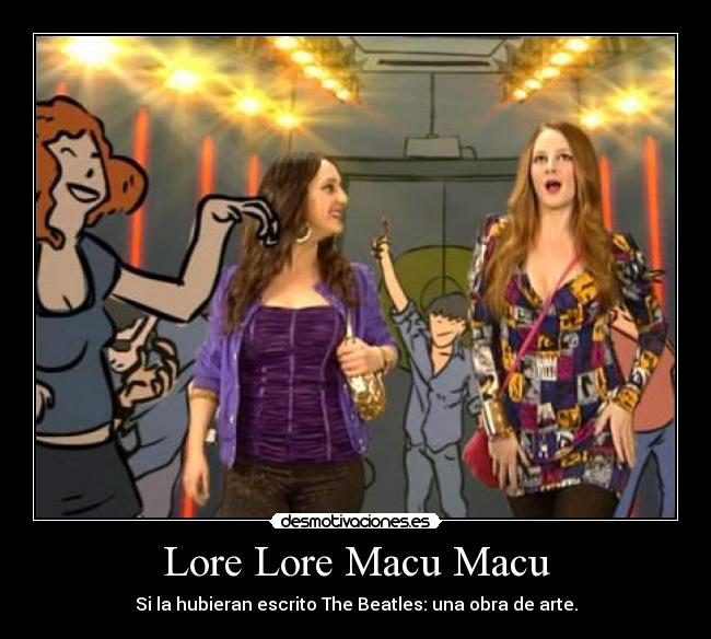 Lore Lore Macu Macu - Si la hubieran escrito The Beatles: una obra de arte.
