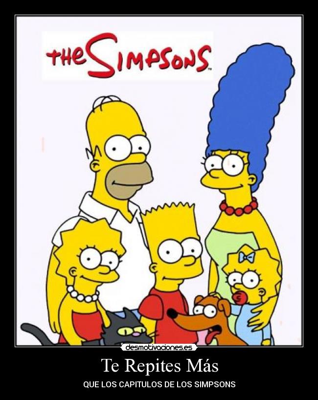 Te Repites Más - QUE LOS CAPITULOS DE LOS SIMPSONS