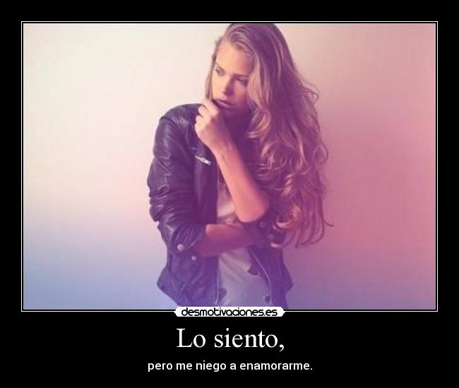 Lo siento, - pero me niego a enamorarme.