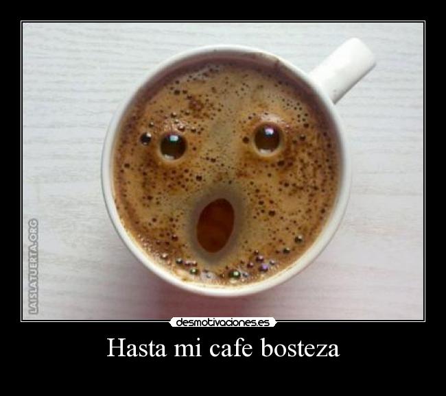 Hasta mi cafe bosteza - 