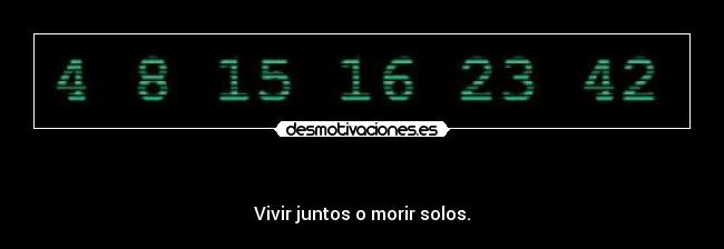   - Vivir juntos o morir solos.