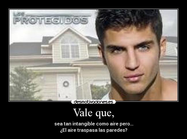 Vale que, -