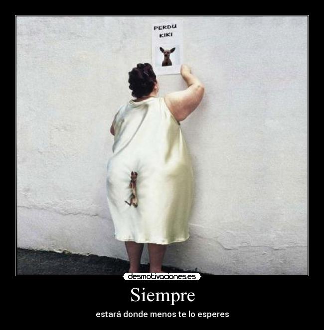 Siempre - estará donde menos te lo esperes