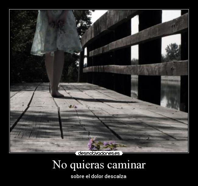 No quieras caminar -
