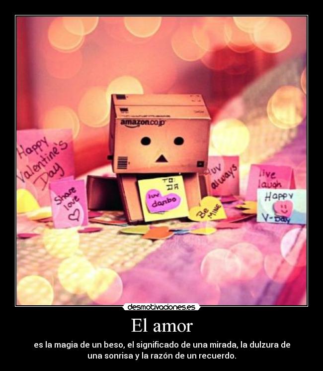 El amor - es la magia de un beso, el significado de una mirada, la dulzura de
una sonrisa y la razón de un recuerdo.