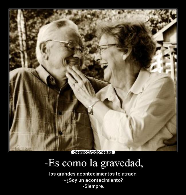 -Es como la gravedad, - 