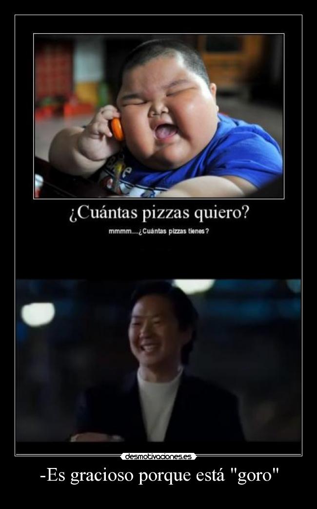 -Es gracioso porque está goro - 