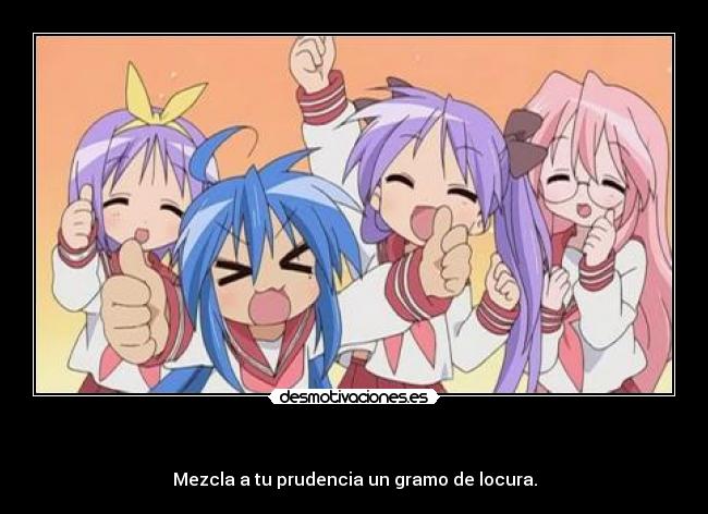 - Mezcla a tu prudencia un gramo de locura.