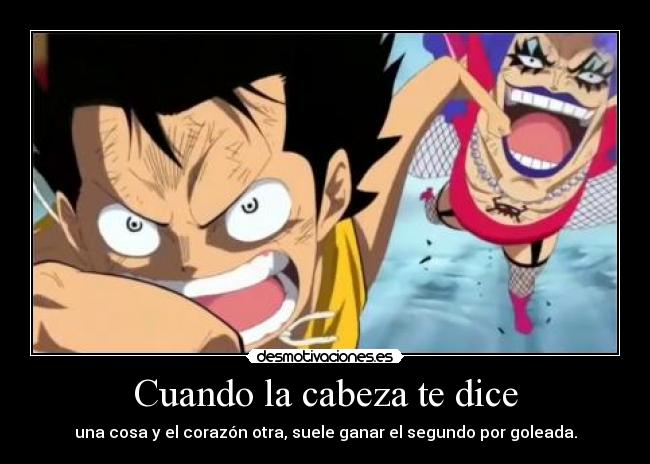 Cuando la cabeza te dice - una cosa y el corazón otra, suele ganar el segundo por goleada.