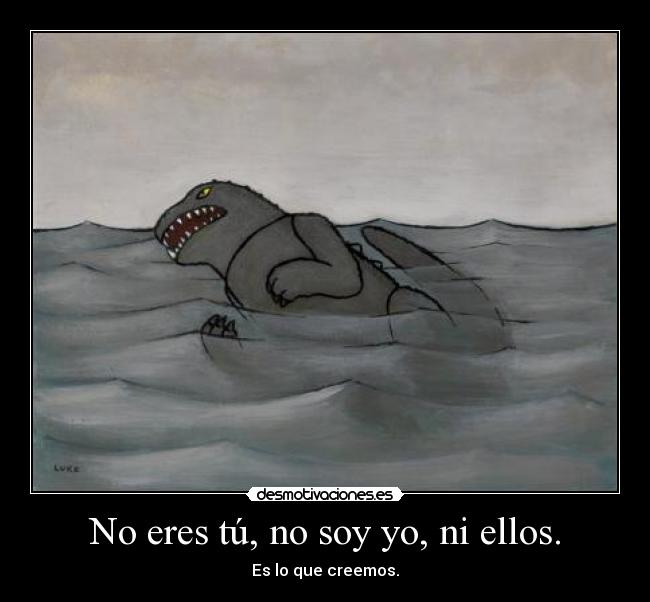 No eres tú, no soy yo, ni ellos. - 