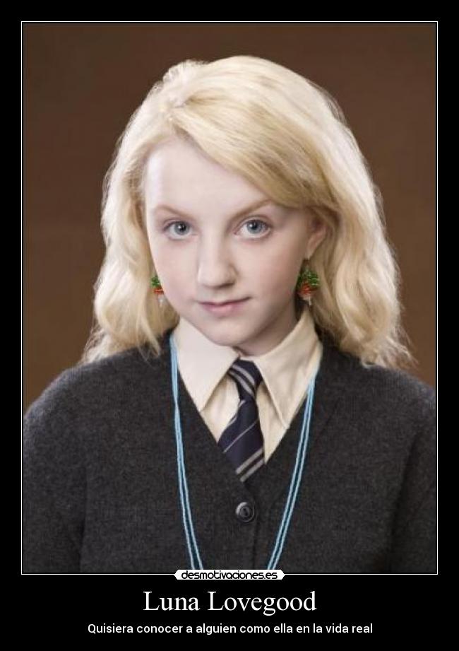 Luna Lovegood - Quisiera conocer a alguien como ella en la vida real