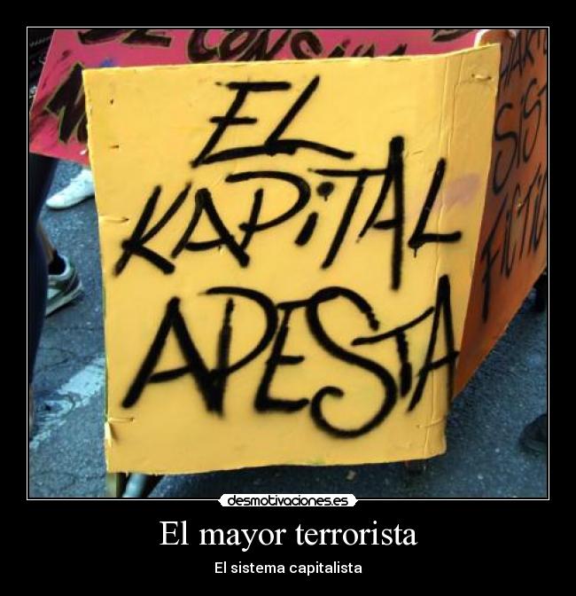 El mayor terrorista - El sistema capitalista