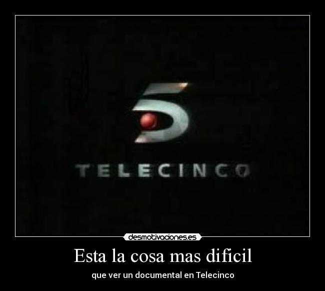 Esta la cosa mas dificil - que ver un documental en Telecinco