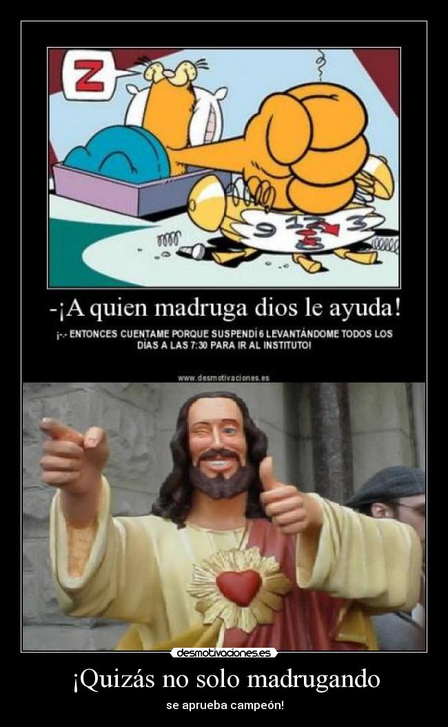 ¡Quizás no solo madrugando -