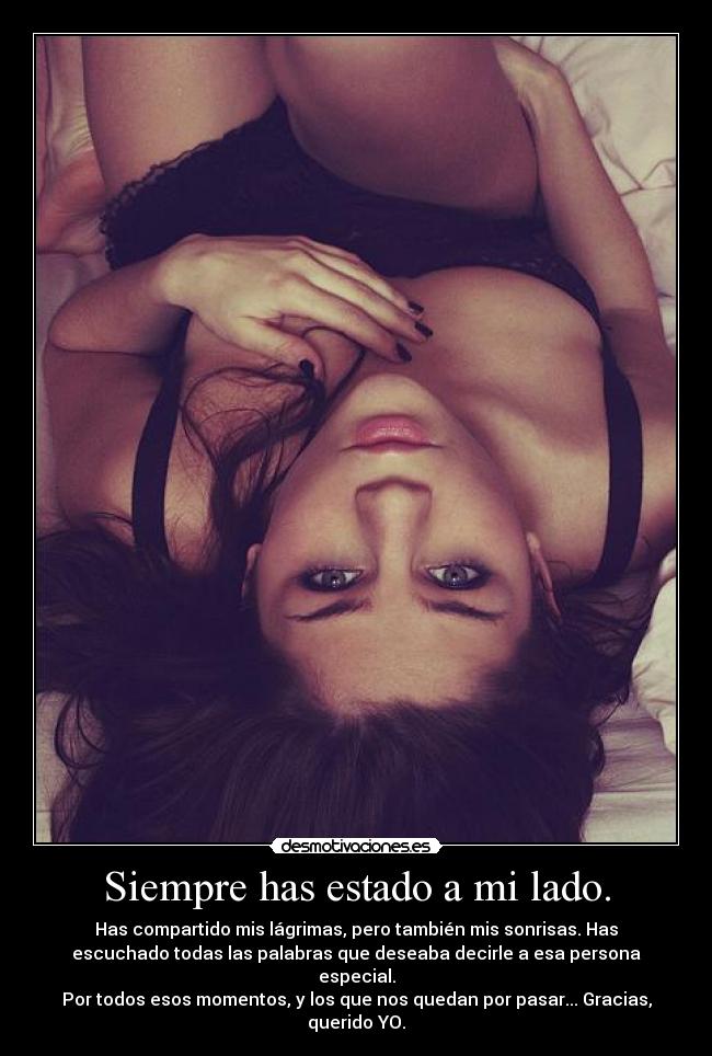 Siempre has estado a mi lado. -