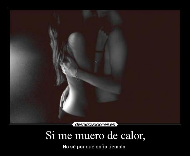 Si me muero de calor, -