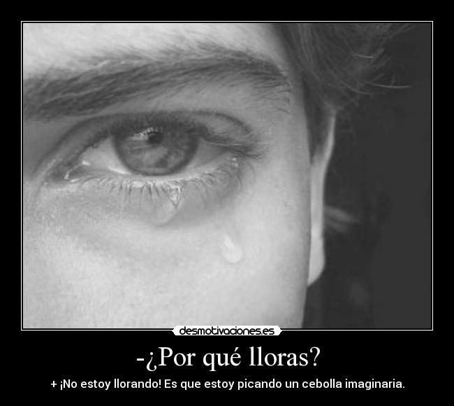-¿Por qué lloras? -