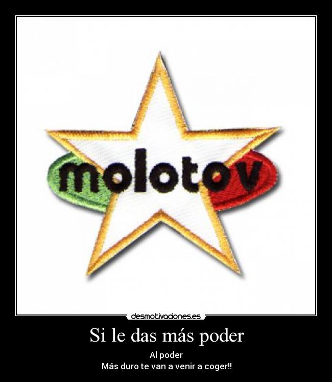 Si le das más poder - Al poder
Más duro te van a venir a coger!!