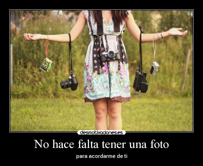 No hace falta tener una foto - para acordarme de ti