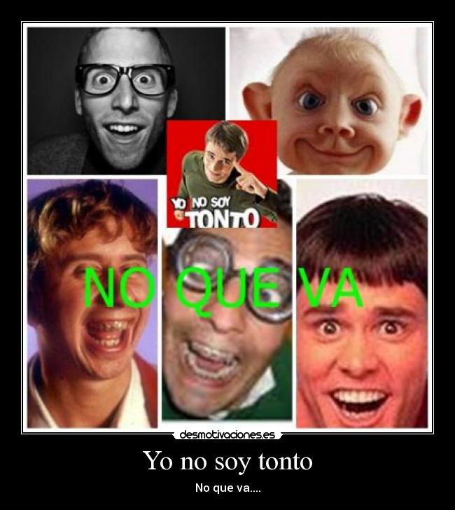Yo no soy tonto - No que va....