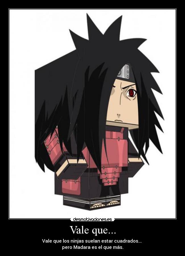 Vale que... - Vale que los ninjas suelan estar cuadrados... 
pero Madara es el que más.