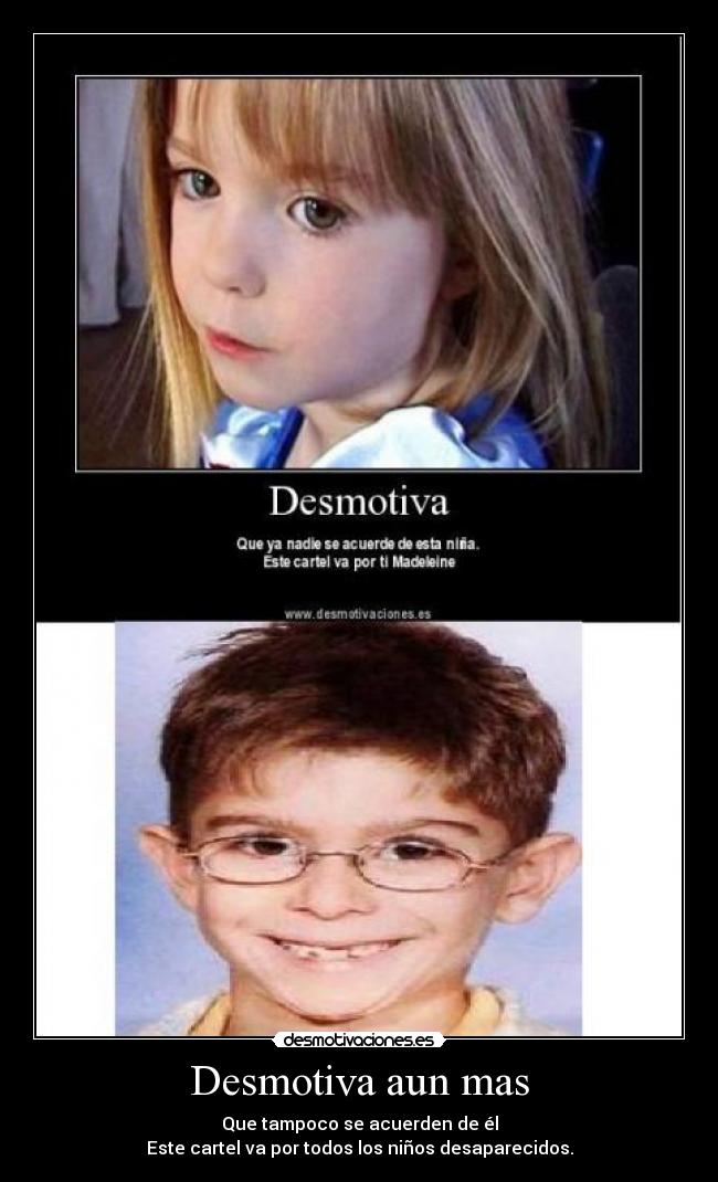 Desmotiva aun mas - Que tampoco se acuerden de él
Este cartel va por todos los niños desaparecidos.