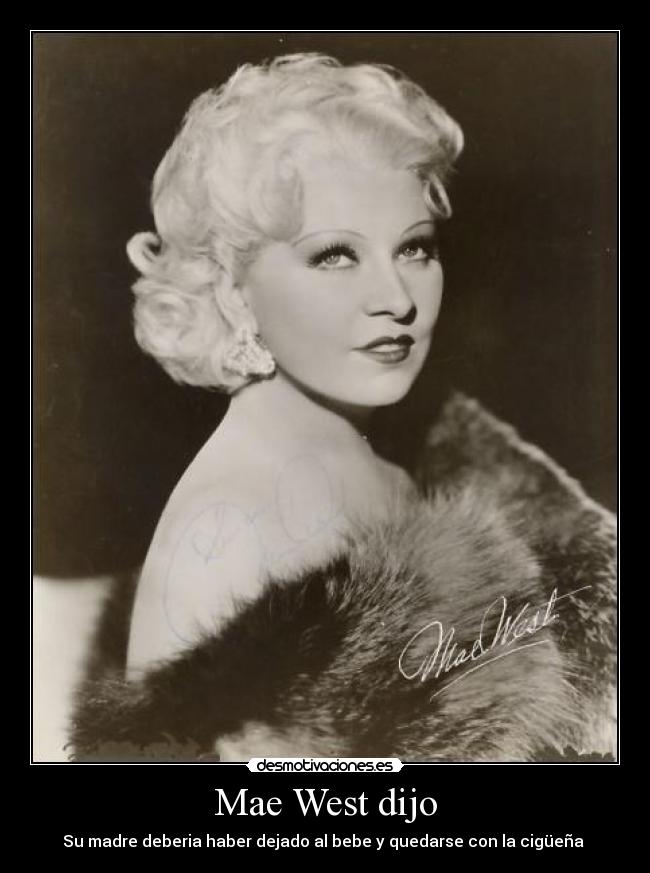 Mae West dijo - Su madre deberia haber dejado al bebe y quedarse con la cigüeña